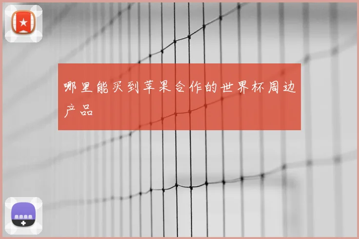 哪里能买到苹果合作的世界杯周边产品