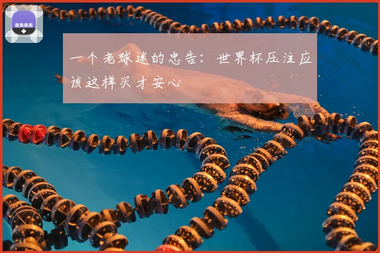 一个老球迷的忠告:世界杯压注应该这样买才安心