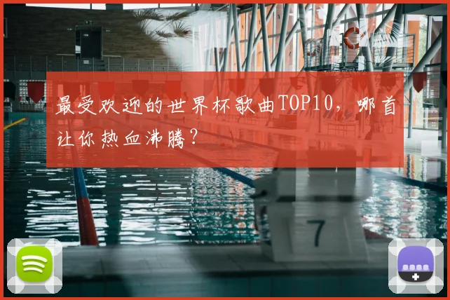最受欢迎的世界杯歌曲TOP10，哪首让你热血沸腾？