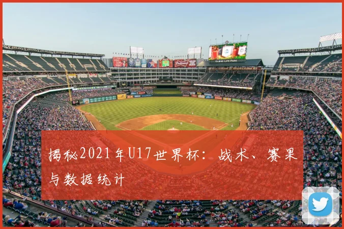 揭秘2021年U17世界杯:战术、赛果与数据统计