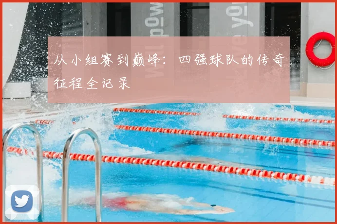 从小组赛到巅峰：四强球队的传奇征程全记录